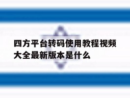 四方平台转码使用教程视频大全最新版本是什么的简单介绍