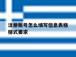 关于注册账号怎么填写信息表格格式要求的信息