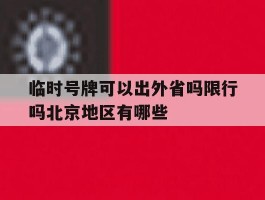 临时号牌可以出外省吗限行吗北京地区有哪些