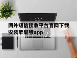 国外短信接收平台官网下载安装苹果版app的简单介绍