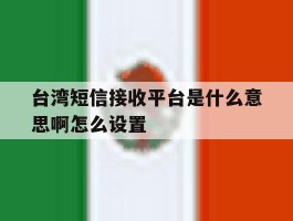 台湾短信接收平台是什么意思啊怎么设置