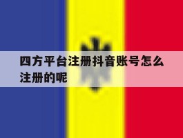 四方平台注册抖音账号怎么注册的呢