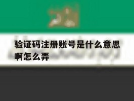 验证码注册账号是什么意思啊怎么弄