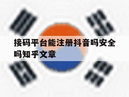 关于接码平台能注册抖音吗安全吗知乎文章的信息