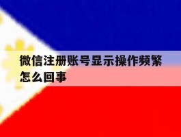 微信注册账号显示操作频繁怎么回事