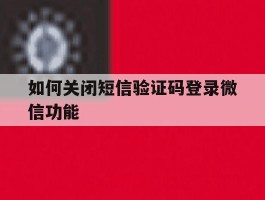 如何关闭短信验证码登录微信功能