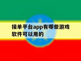关于接单平台app有哪些游戏软件可以用的的信息