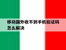 移动国外收不到手机验证码怎么解决