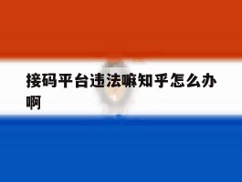 接码平台违法嘛知乎怎么办啊的简单介绍