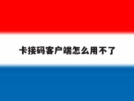 卡接码客户端怎么用不了