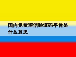 国内免费短信验证码平台是什么意思