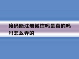 接码能注册微信吗是真的吗吗怎么弄的