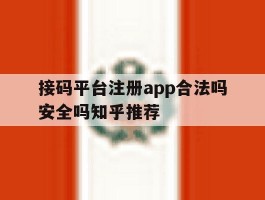 接码平台注册app合法吗安全吗知乎推荐的简单介绍