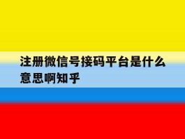 注册微信号接码平台是什么意思啊知乎