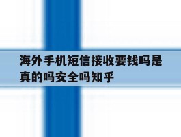 海外手机短信接收要钱吗是真的吗安全吗知乎的简单介绍