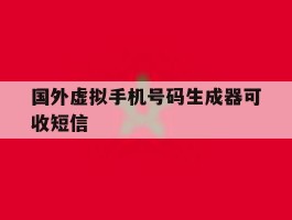 国外虚拟手机号码生成器可收短信