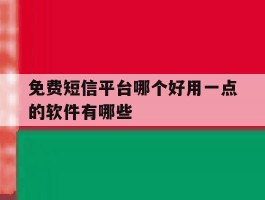 免费短信平台哪个好用一点的软件有哪些的简单介绍