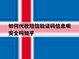 关于如何代收短信验证码信息呢安全吗知乎的信息