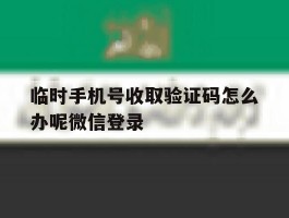 临时手机号收取验证码怎么办呢微信登录