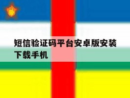 短信验证码平台安卓版安装下载手机的简单介绍