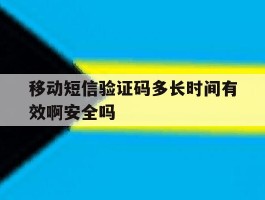 移动短信验证码多长时间有效啊安全吗的简单介绍