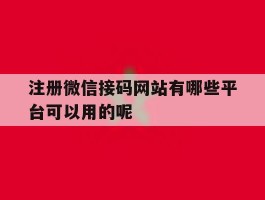 关于注册微信接码网站有哪些平台可以用的呢的信息