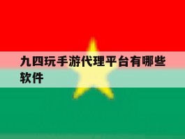 九四玩手游代理平台有哪些软件