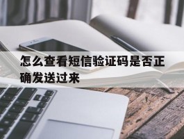 怎么查看短信验证码是否正确发送过来