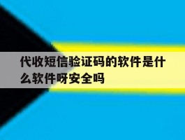 包含代收短信验证码的软件是什么软件呀安全吗的词条