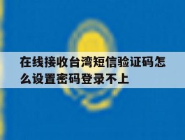 在线接收台湾短信验证码怎么设置密码登录不上的简单介绍