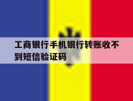 工商银行手机银行转账收不到短信验证码