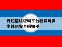 云短信验证码平台收费吗多少钱啊安全吗知乎的简单介绍