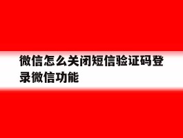微信怎么关闭短信验证码登录微信功能