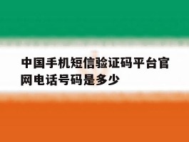 中国手机短信验证码平台官网电话号码是多少的简单介绍