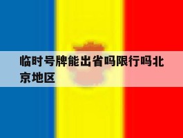 临时号牌能出省吗限行吗北京地区