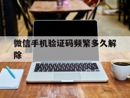 微信手机验证码频繁多久解除