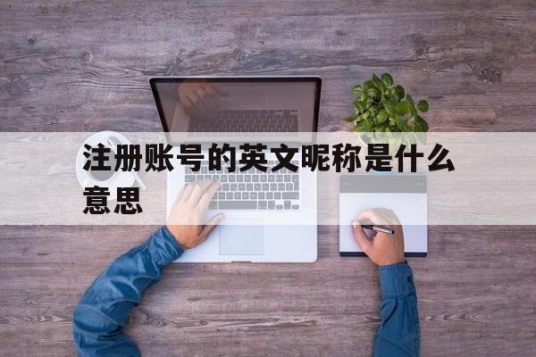 注册账号的英文昵称是什么意思