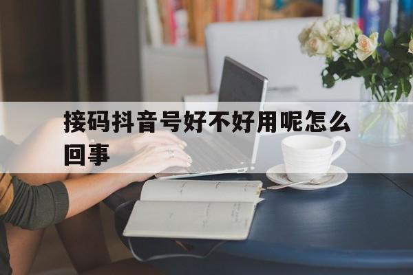 接码抖音号好不好用呢怎么回事 接码抖音号好不好用呢怎么回事