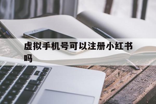 虚拟手机号可以注册小红书吗