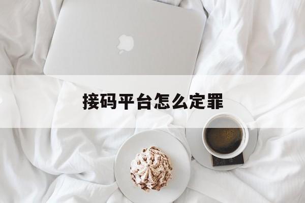 接码平台怎么定罪 接码平台怎么定罪