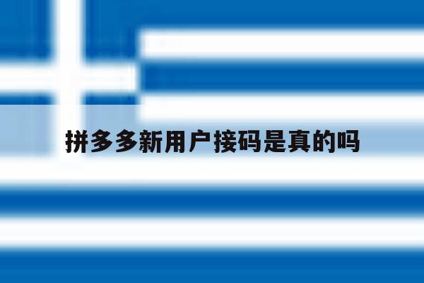 拼多多新用户接码是真的吗 拼多多新用户接码是真的吗