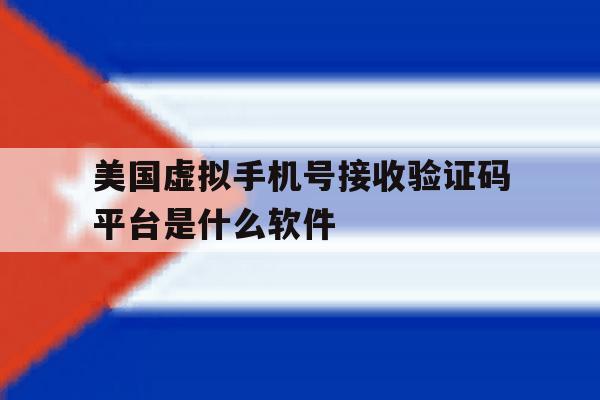 美国虚拟手机号接收验证码平台是什么软件的简单介绍 美国虚拟手机号接收验证码平台是什么软件的简单介绍