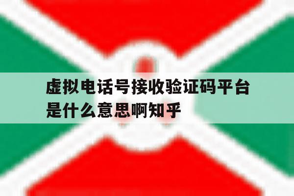虚拟电话号接收验证码平台是什么意思啊知乎的简单介绍 虚拟电话号接收验证码平台是什么意思啊知乎的简单介绍