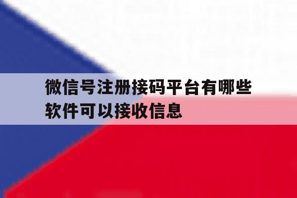 微信号注册接码平台有哪些软件可以接收信息