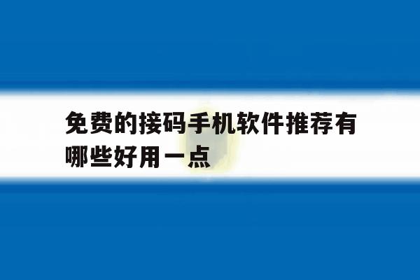免费的接码手机软件推荐有哪些好用一点 免费的接码手机软件推荐有哪些好用一点