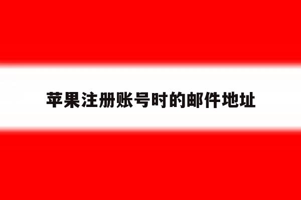 苹果注册账号时的邮件地址 苹果注册账号时的邮件地址