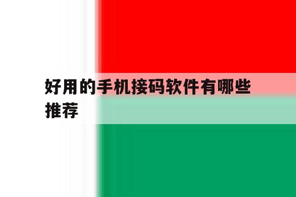 好用的手机接码软件有哪些推荐 好用的手机接码软件有哪些推荐