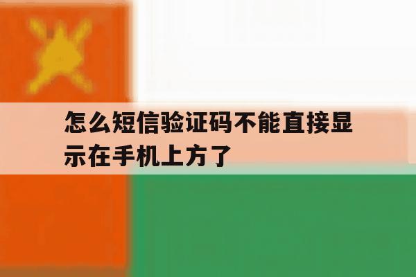 怎么短信验证码不能直接显示在手机上方了 怎么短信验证码不能直接显示在手机上方了