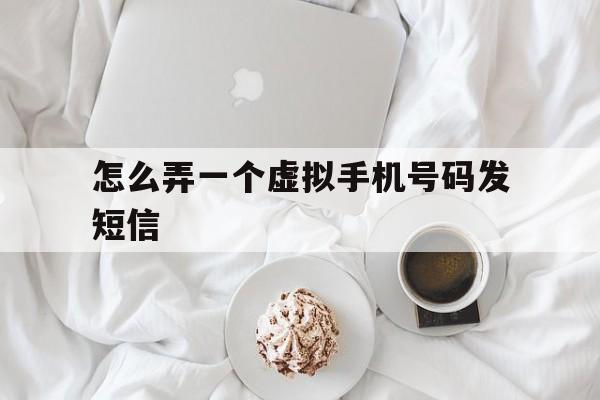 怎么弄一个虚拟手机号码发短信 怎么弄一个虚拟手机号码发短信
