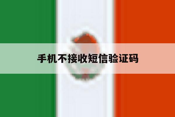 手机不接收短信验证码 手机不接收短信验证码